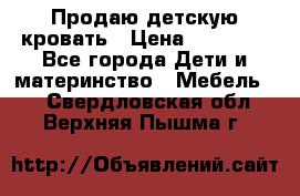 Продаю детскую кровать › Цена ­ 13 000 - Все города Дети и материнство » Мебель   . Свердловская обл.,Верхняя Пышма г.